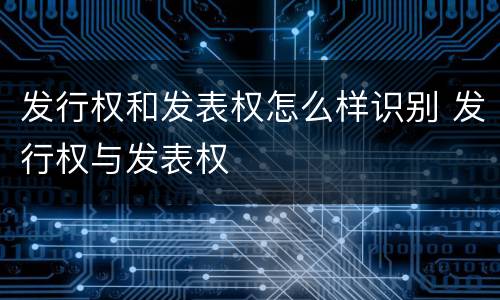 发行权和发表权怎么样识别 发行权与发表权