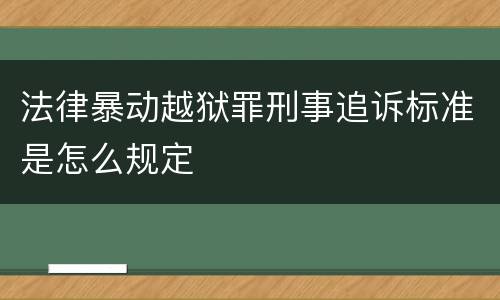 法律暴动越狱罪刑事追诉标准是怎么规定