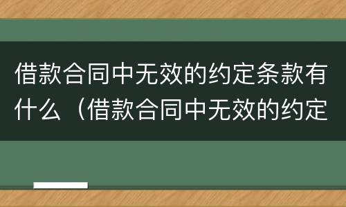 借款合同中无效的约定条款有什么（借款合同中无效的约定条款有什么效力）
