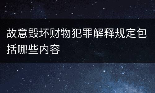 故意毁坏财物犯罪解释规定包括哪些内容