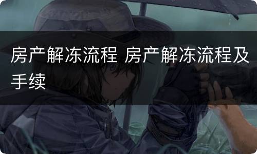 房产解冻流程 房产解冻流程及手续
