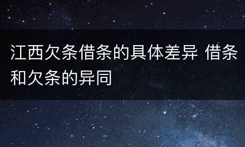 江西欠条借条的具体差异 借条和欠条的异同