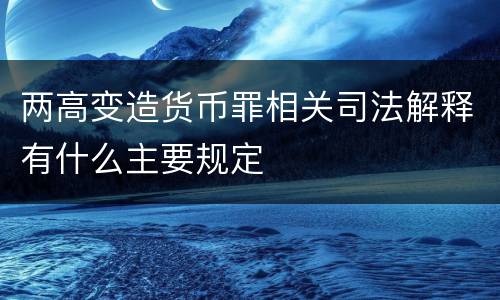 两高变造货币罪相关司法解释有什么主要规定