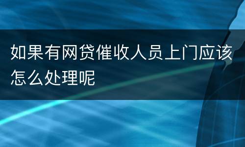 如果有网贷催收人员上门应该怎么处理呢