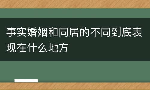 事实婚姻和同居的不同到底表现在什么地方