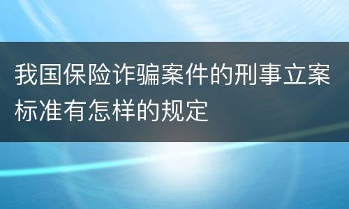 我国保险诈骗案件的刑事立案标准有怎样的规定