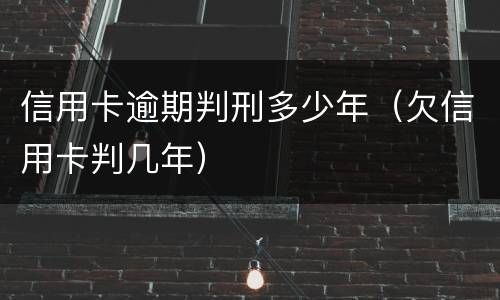 信用卡逾期判刑多少年（欠信用卡判几年）