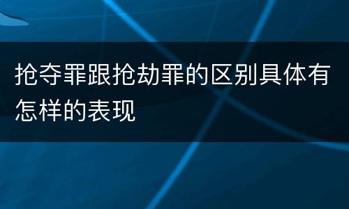 抢夺罪跟抢劫罪的区别具体有怎样的表现
