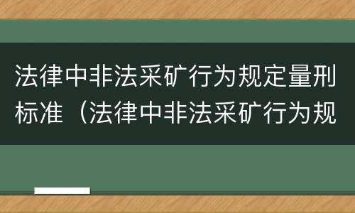 法律中非法采矿行为规定量刑标准（法律中非法采矿行为规定量刑标准是）