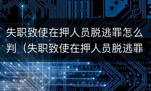 失职致使在押人员脱逃罪怎么判（失职致使在押人员脱逃罪判决书侦查人员）