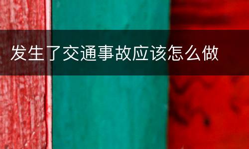 发生了交通事故应该怎么做
