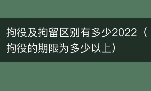 拘役及拘留区别有多少2022（拘役的期限为多少以上）