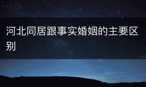 河北同居跟事实婚姻的主要区别