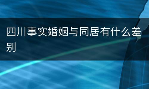 四川事实婚姻与同居有什么差别