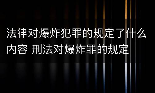 法律对爆炸犯罪的规定了什么内容 刑法对爆炸罪的规定