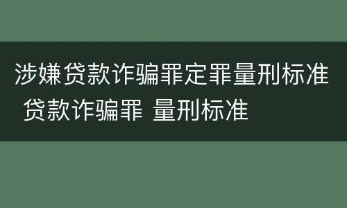 涉嫌贷款诈骗罪定罪量刑标准 贷款诈骗罪 量刑标准