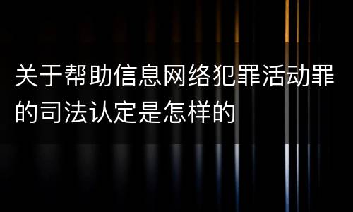 关于帮助信息网络犯罪活动罪的司法认定是怎样的
