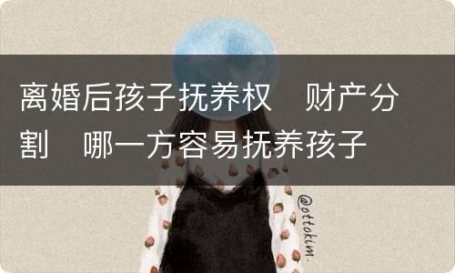 离婚后孩子抚养权
财产分割
哪一方容易抚养孩子