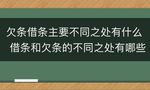 欠条借条主要不同之处有什么 借条和欠条的不同之处有哪些