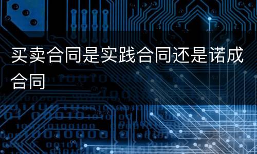 买卖合同是实践合同还是诺成合同
