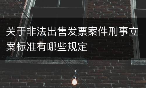 关于非法出售发票案件刑事立案标准有哪些规定