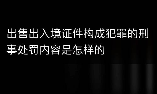 出售出入境证件构成犯罪的刑事处罚内容是怎样的