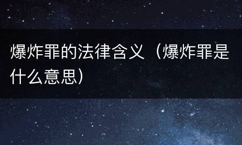 爆炸罪的法律含义（爆炸罪是什么意思）