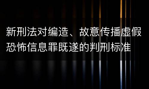 新刑法对编造、故意传播虚假恐怖信息罪既遂的判刑标准