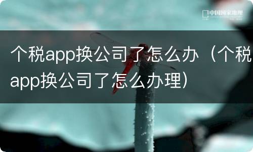 个税app换公司了怎么办（个税app换公司了怎么办理）