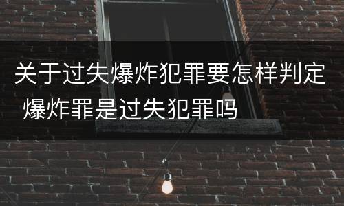 关于过失爆炸犯罪要怎样判定 爆炸罪是过失犯罪吗