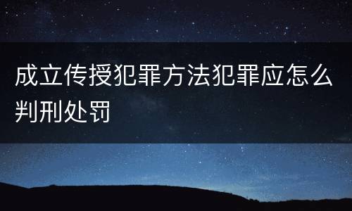 成立传授犯罪方法犯罪应怎么判刑处罚