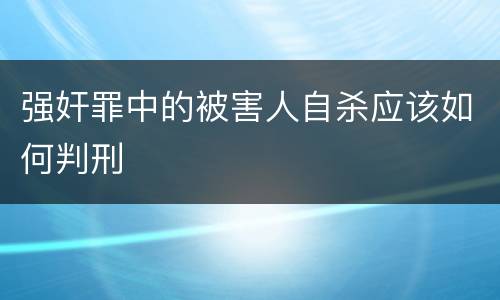 强奸罪中的被害人自杀应该如何判刑