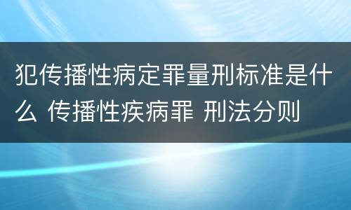 犯传播性病定罪量刑标准是什么 传播性疾病罪 刑法分则