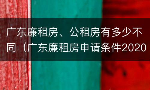 广东廉租房、公租房有多少不同（广东廉租房申请条件2020）