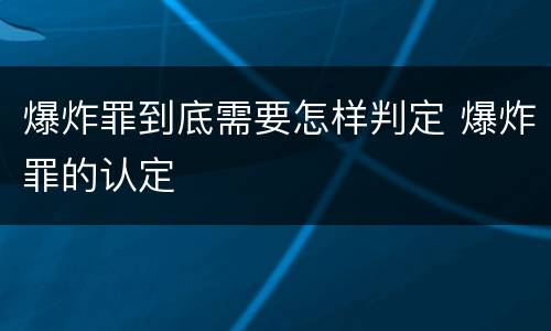 爆炸罪到底需要怎样判定 爆炸罪的认定