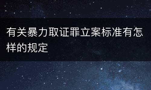 有关暴力取证罪立案标准有怎样的规定