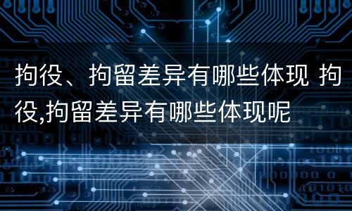 拘役、拘留差异有哪些体现 拘役,拘留差异有哪些体现呢