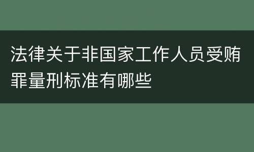 法律关于非国家工作人员受贿罪量刑标准有哪些