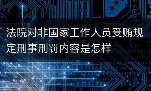 法院对非国家工作人员受贿规定刑事刑罚内容是怎样