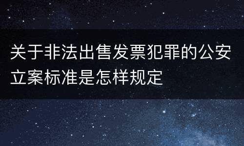 关于非法出售发票犯罪的公安立案标准是怎样规定