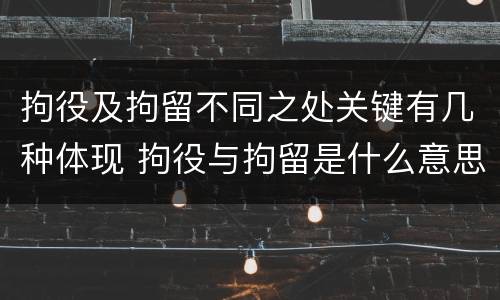 拘役及拘留不同之处关键有几种体现 拘役与拘留是什么意思