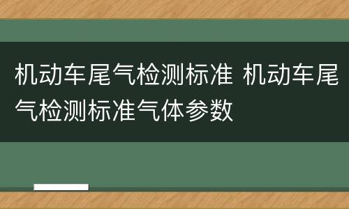 机动车尾气检测标准 机动车尾气检测标准气体参数