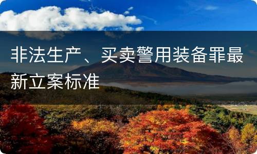 非法生产、买卖警用装备罪最新立案标准