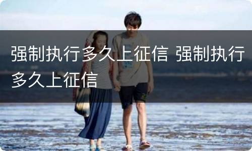强制执行多久上征信 强制执行多久上征信