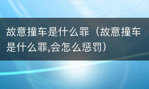 故意撞车是什么罪（故意撞车是什么罪,会怎么惩罚）