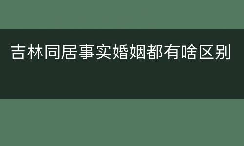吉林同居事实婚姻都有啥区别