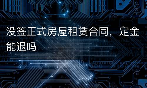 没签正式房屋租赁合同，定金能退吗