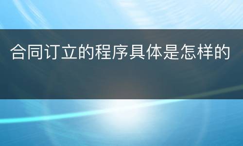 合同订立的程序具体是怎样的