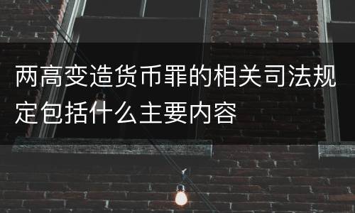 两高变造货币罪的相关司法规定包括什么主要内容