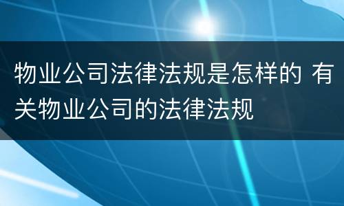 物业公司法律法规是怎样的 有关物业公司的法律法规